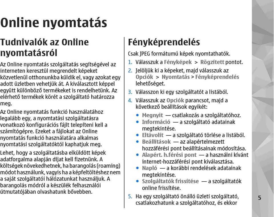 Az Online nyomtatás funkció használatához legalább egy, a nyomtatási szolgáltatásra vonatkozó konfigurációs fájlt telepíteni kell a számítógépre.