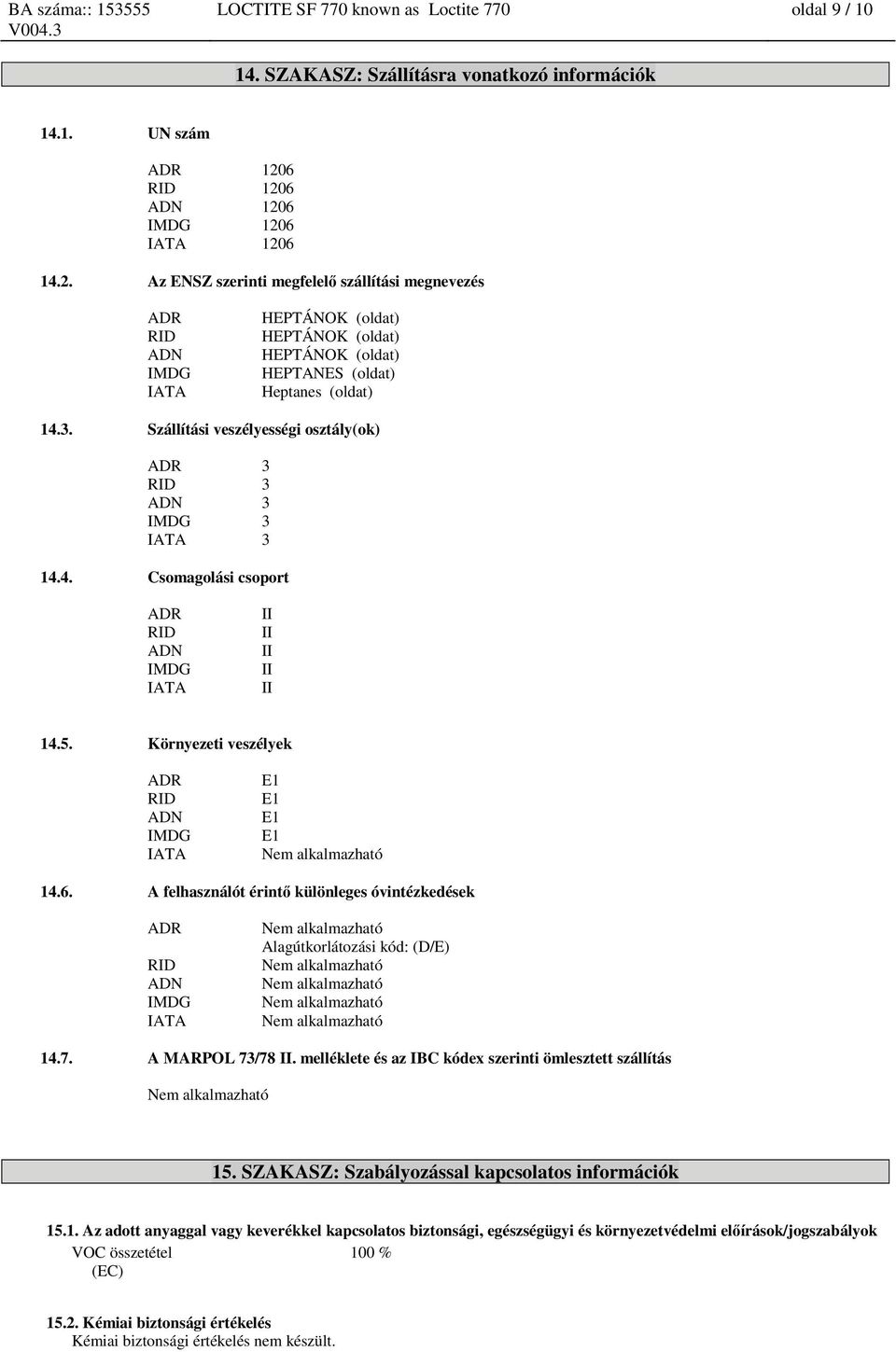 3. Szállítási veszélyességi osztály(ok) ADR 3 RID 3 ADN 3 IMDG 3 IATA 3 14.4. Csomagolási csoport ADR RID ADN IMDG IATA II II II II II 14.5. Környezeti veszélyek ADR RID ADN IMDG IATA E1 E1 E1 E1 14.