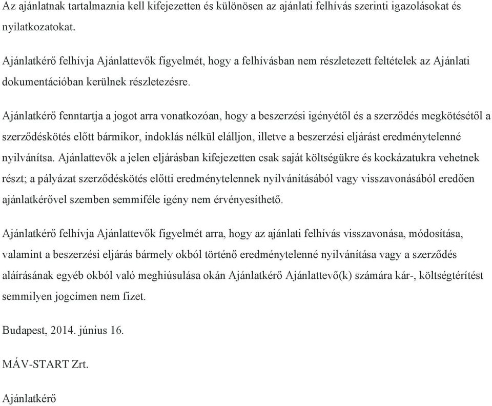 Ajánlatkérő fenntartja a jogot arra vonatkozóan, hogy a beszerzési igényétől és a szerződés megkötésétől a szerződéskötés előtt bármikor, indoklás nélkül elálljon, illetve a beszerzési eljárást