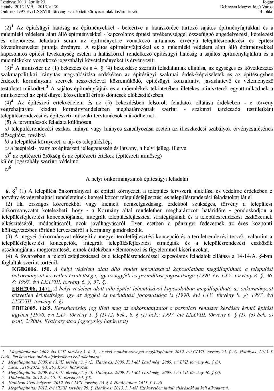 A sajátos építményfajtákkal és a műemléki védelem alatt álló építményekkel kapcsolatos építési tevékenység esetén a hatáskörrel rendelkező építésügyi hatóság a sajátos építményfajtákra és a