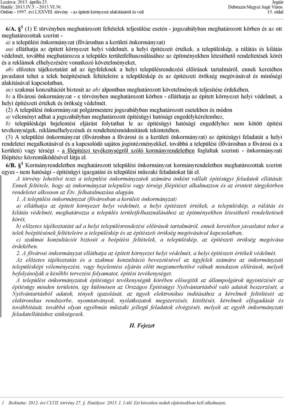 önkormányzat) aa) elláthatja az épített környezet helyi védelmét, a helyi építészeti értékek, a településkép, a rálátás és kilátás védelmét, továbbá meghatározza a település területfelhasználásához
