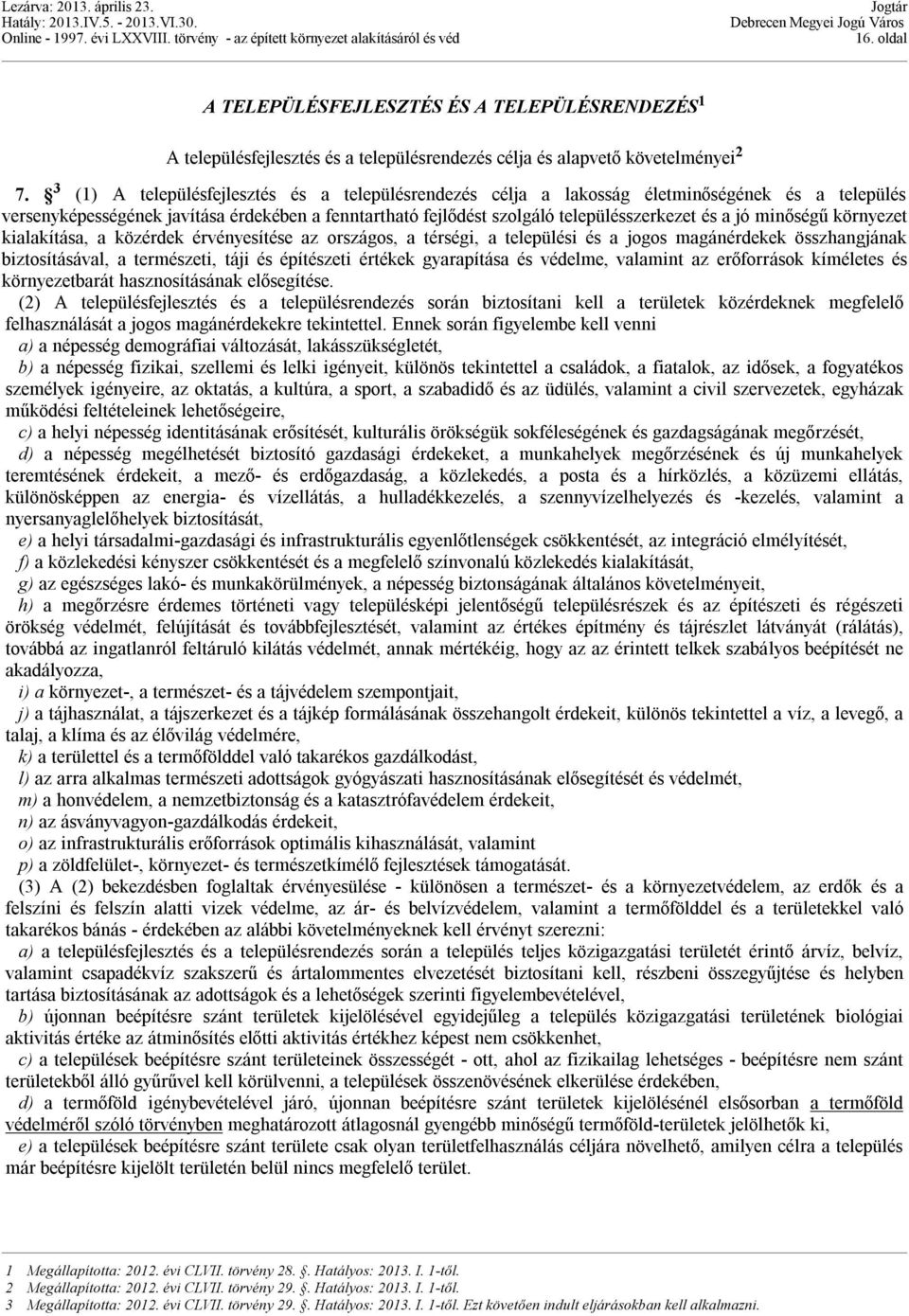 minőségű környezet kialakítása, a közérdek érvényesítése az országos, a térségi, a települési és a jogos magánérdekek összhangjának biztosításával, a természeti, táji és építészeti értékek