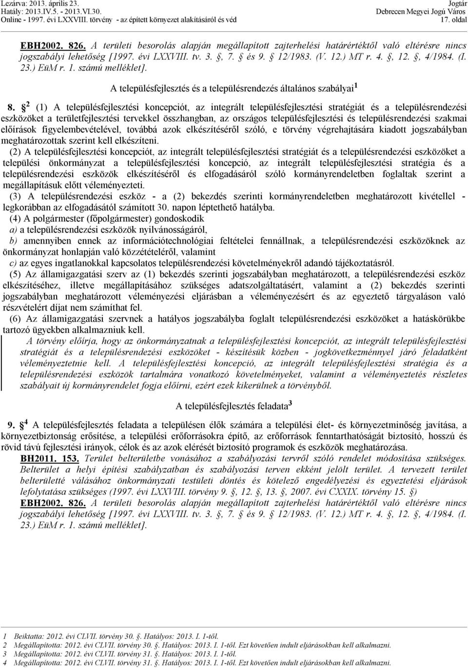 2 (1) A településfejlesztési koncepciót, az integrált településfejlesztési stratégiát és a településrendezési eszközöket a területfejlesztési tervekkel összhangban, az országos településfejlesztési