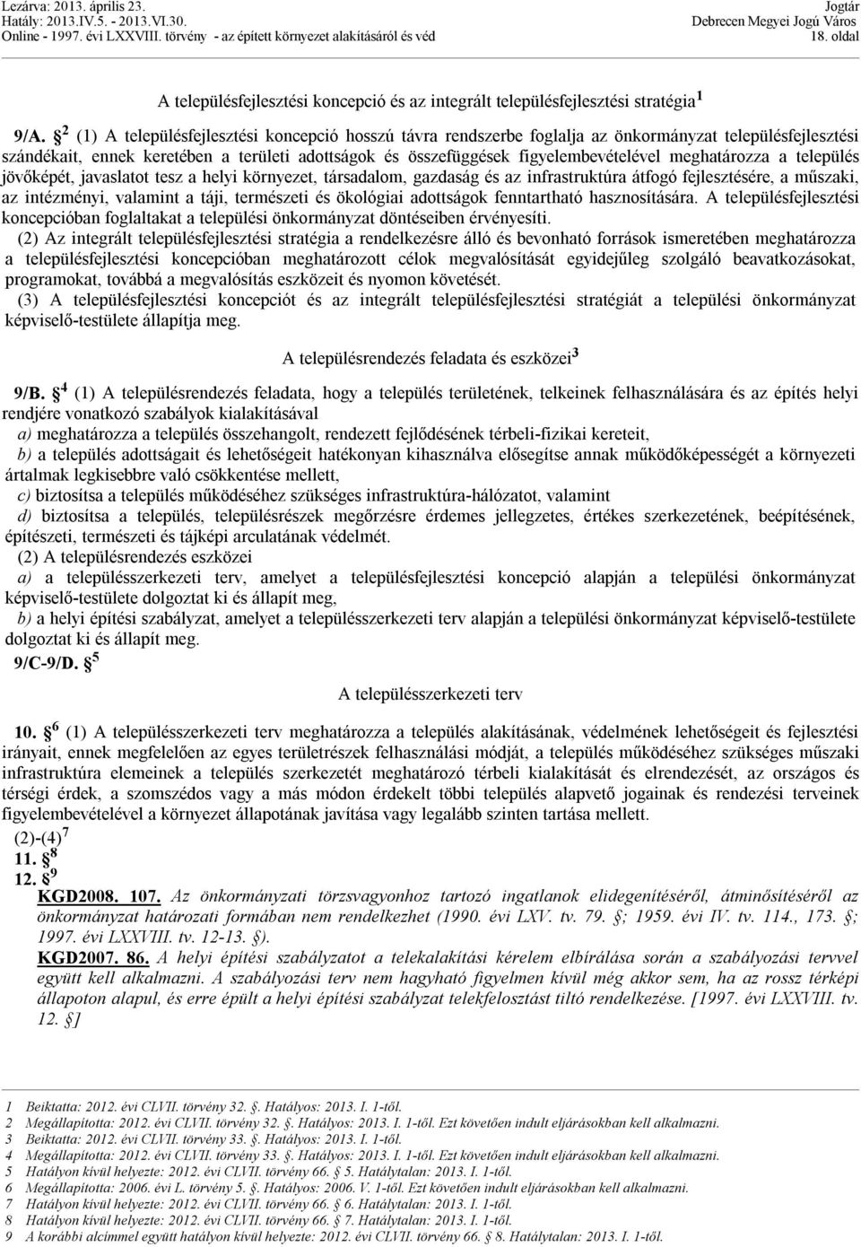 meghatározza a település jövőképét, javaslatot tesz a helyi környezet, társadalom, gazdaság és az infrastruktúra átfogó fejlesztésére, a műszaki, az intézményi, valamint a táji, természeti és