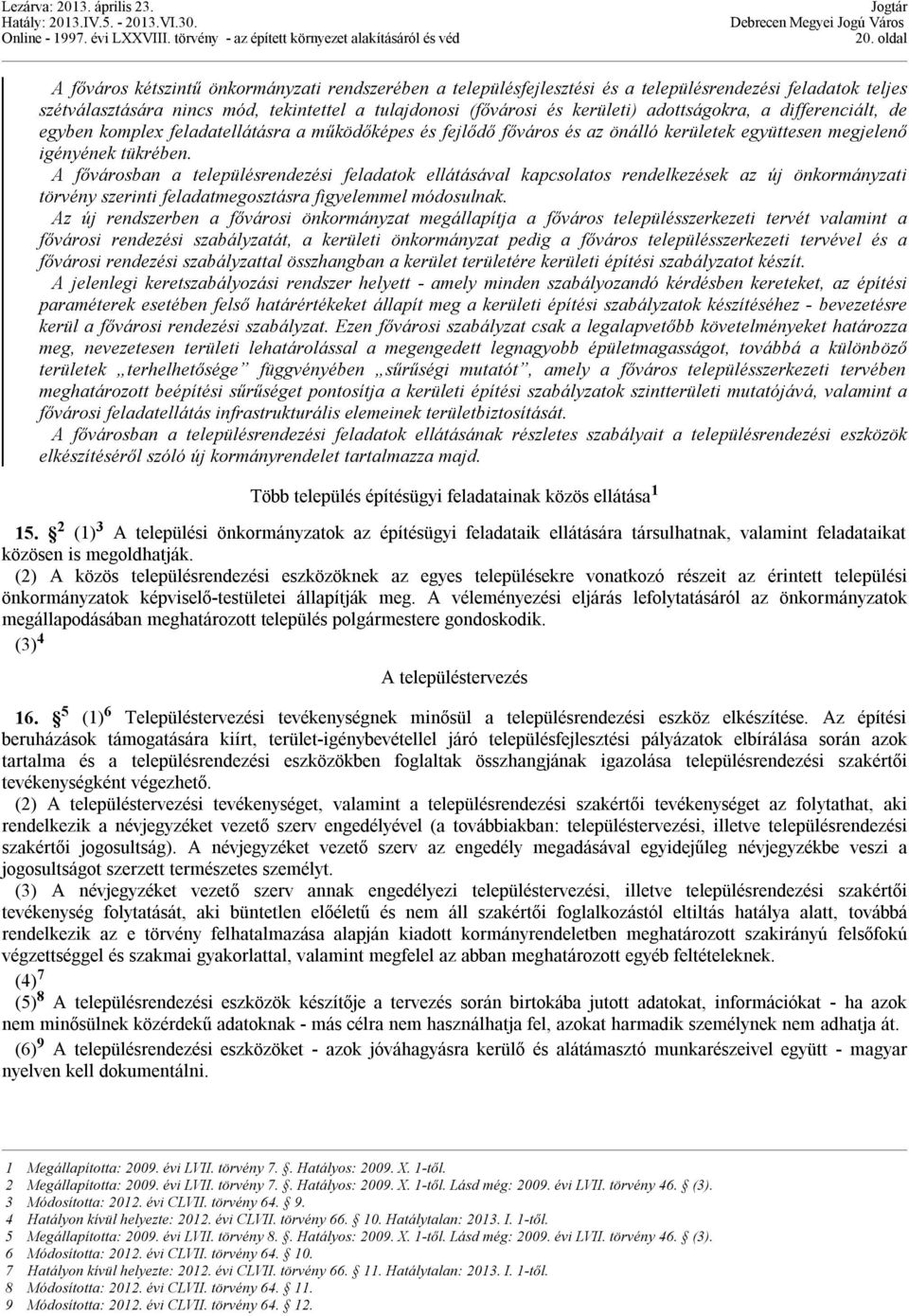 A fővárosban a településrendezési feladatok ellátásával kapcsolatos rendelkezések az új önkormányzati törvény szerinti feladatmegosztásra figyelemmel módosulnak.