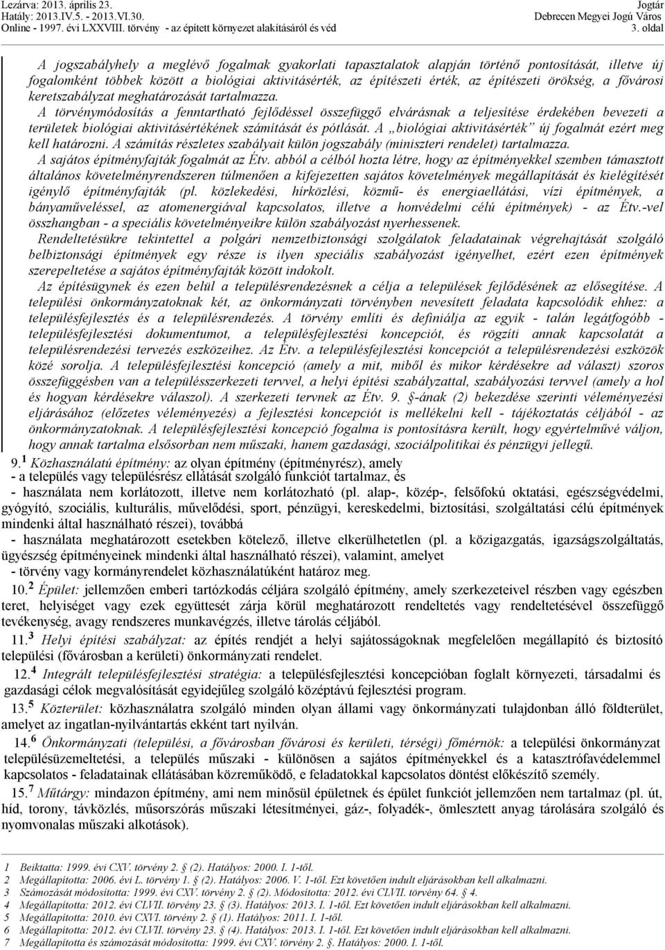 A törvénymódosítás a fenntartható fejlődéssel összefüggő elvárásnak a teljesítése érdekében bevezeti a területek biológiai aktivitásértékének számítását és pótlását.