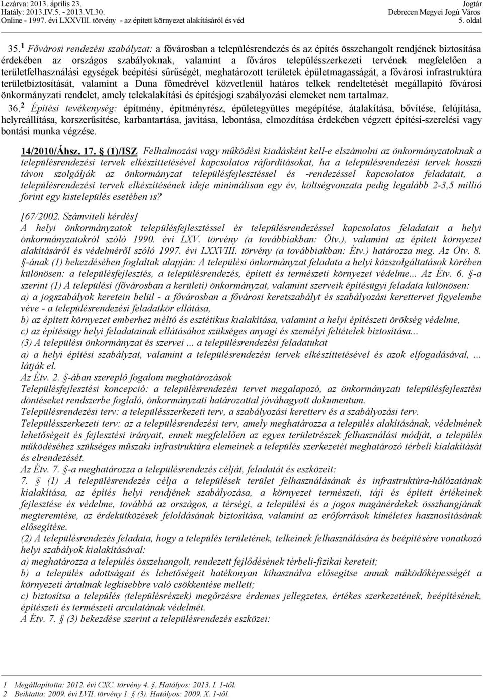 megfelelően a területfelhasználási egységek beépítési sűrűségét, meghatározott területek épületmagasságát, a fővárosi infrastruktúra területbiztosítását, valamint a Duna főmedrével közvetlenül
