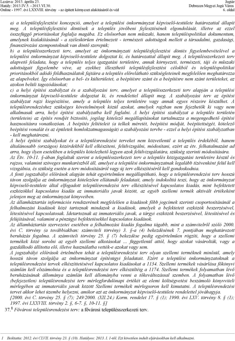 Ez elsősorban nem műszaki, hanem településpolitikai dokumentum, amelynek kialakításánál - a széleskörűen értelmezett - természeti adottságok mellett a társadalmi, gazdasági, finanszírozási