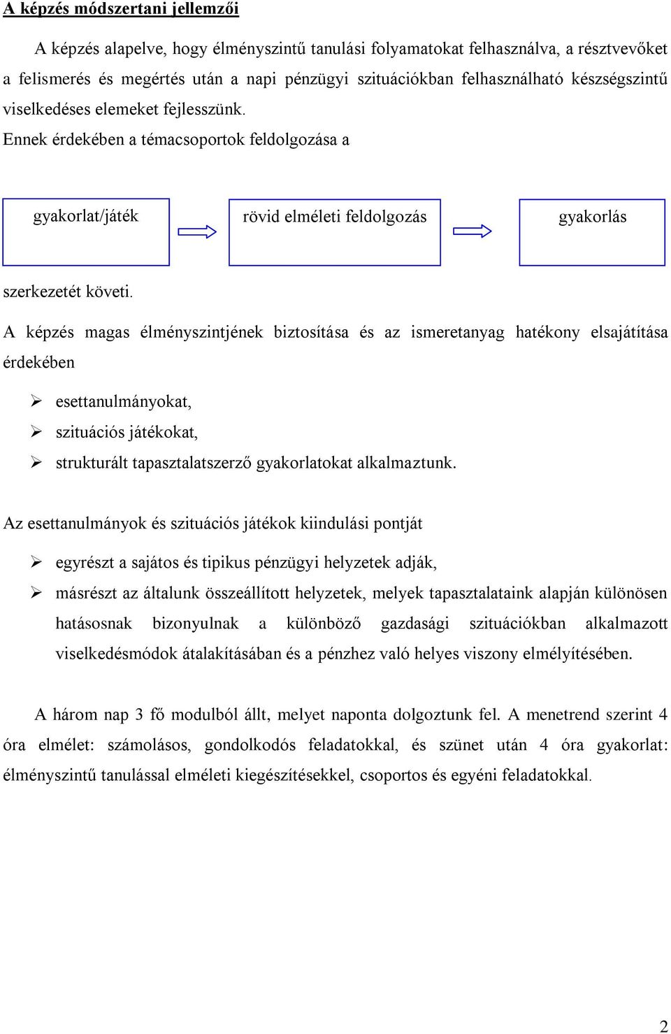 A képzés magas élményszintjének biztosítása és az ismeretanyag hatékony elsajátítása érdekében esettanulmányokat, szituációs játékokat, strukturált tapasztalatszerző gyakorlatokat alkalmaztunk.