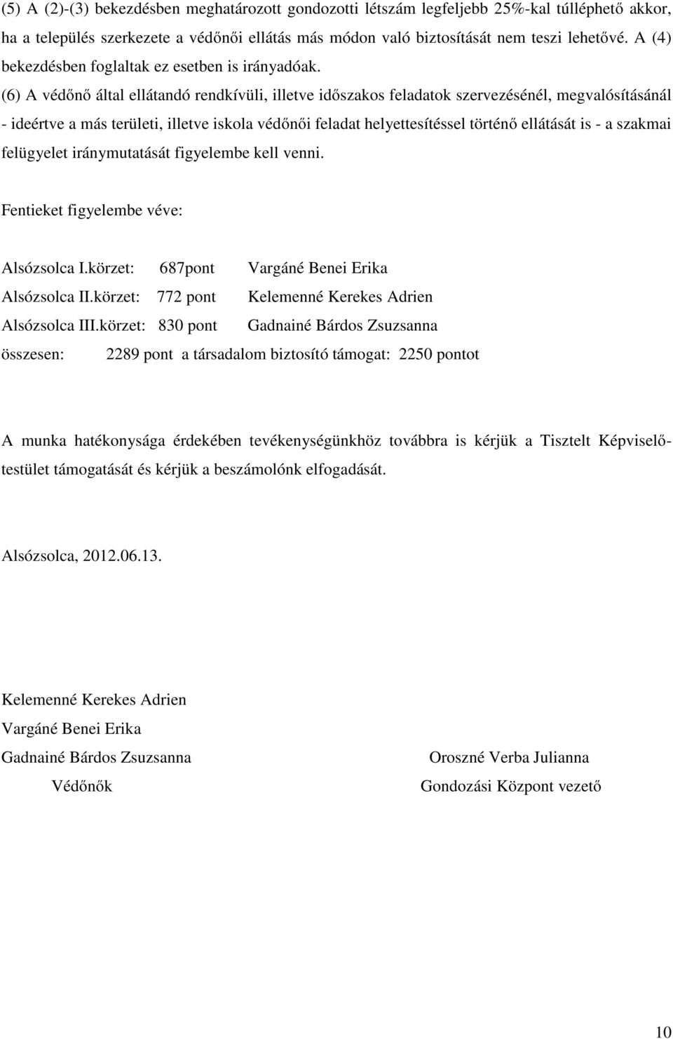 (6) A védőnő által ellátandó rendkívüli, illetve időszakos feladatok szervezésénél, megvalósításánál - ideértve a más területi, illetve iskola védőnői feladat helyettesítéssel történő ellátását is -