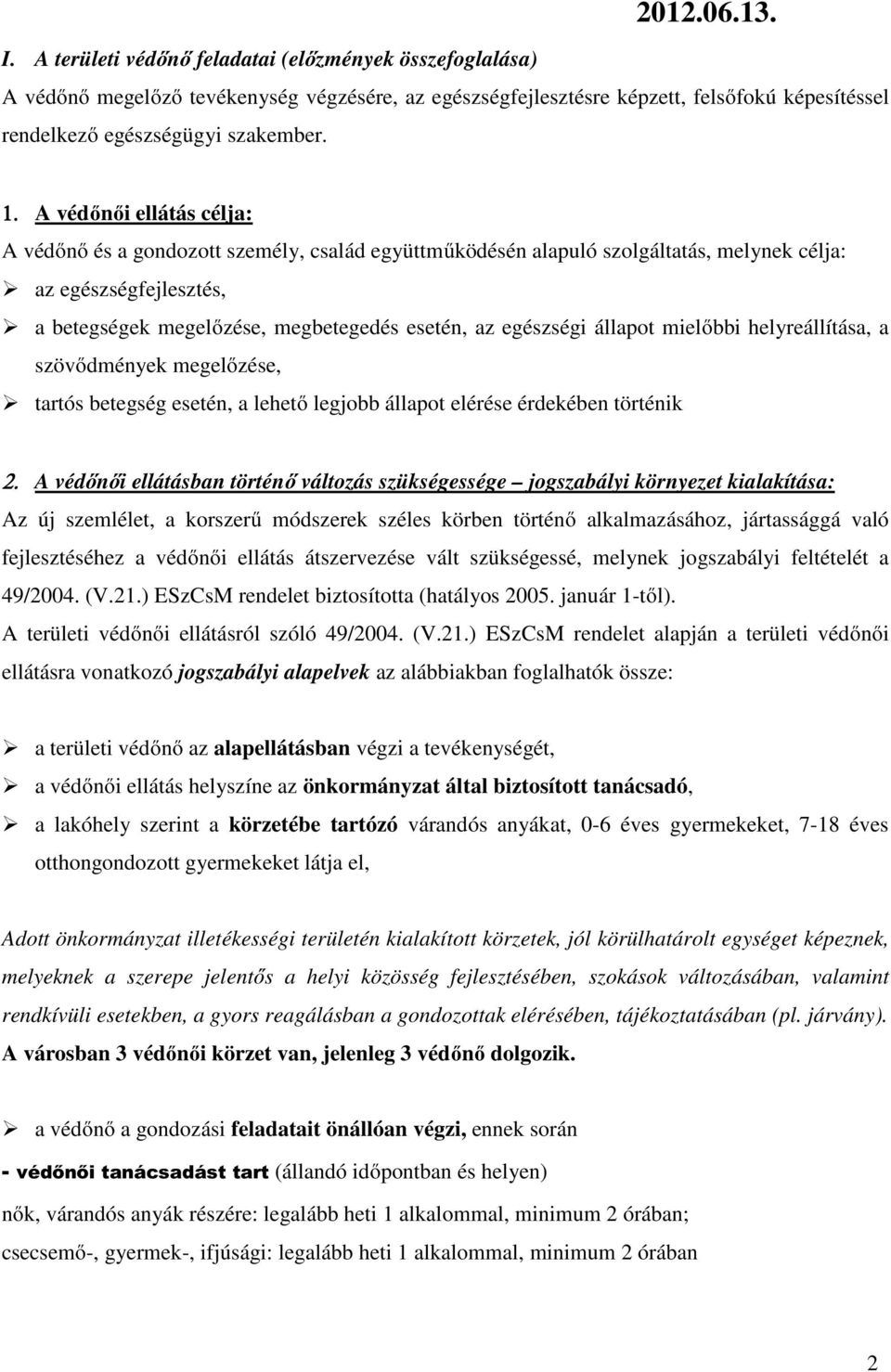 A védőnői ellátás célja: A védőnő és a gondozott személy, család együttműködésén alapuló szolgáltatás, melynek célja: az egészségfejlesztés, a betegségek megelőzése, megbetegedés esetén, az egészségi