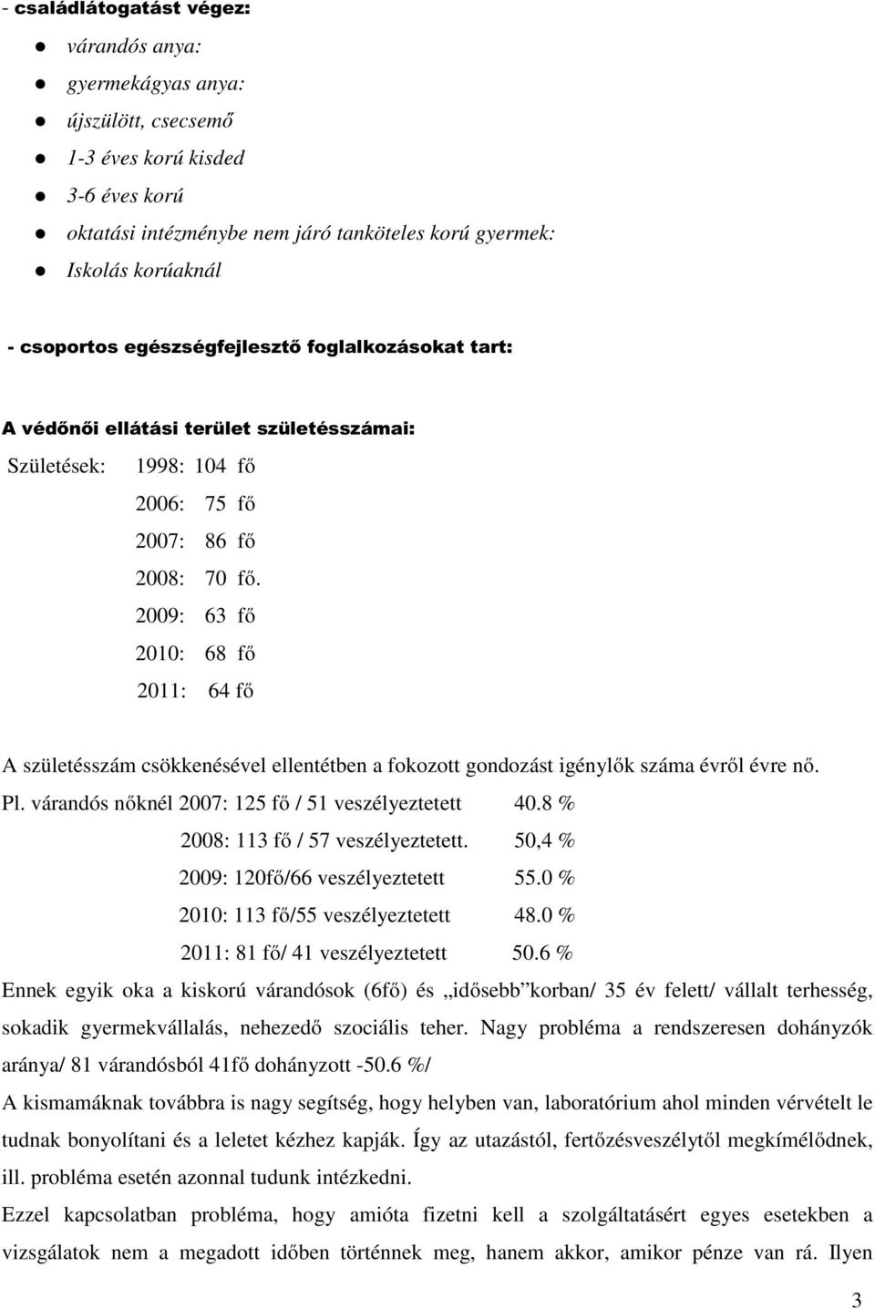 2009: 63 fő 2010: 68 fő 2011: 64 fő A születésszám csökkenésével ellentétben a fokozott gondozást igénylők száma évről évre nő. Pl. várandós nőknél 2007: 125 fő / 51 veszélyeztetett 40.