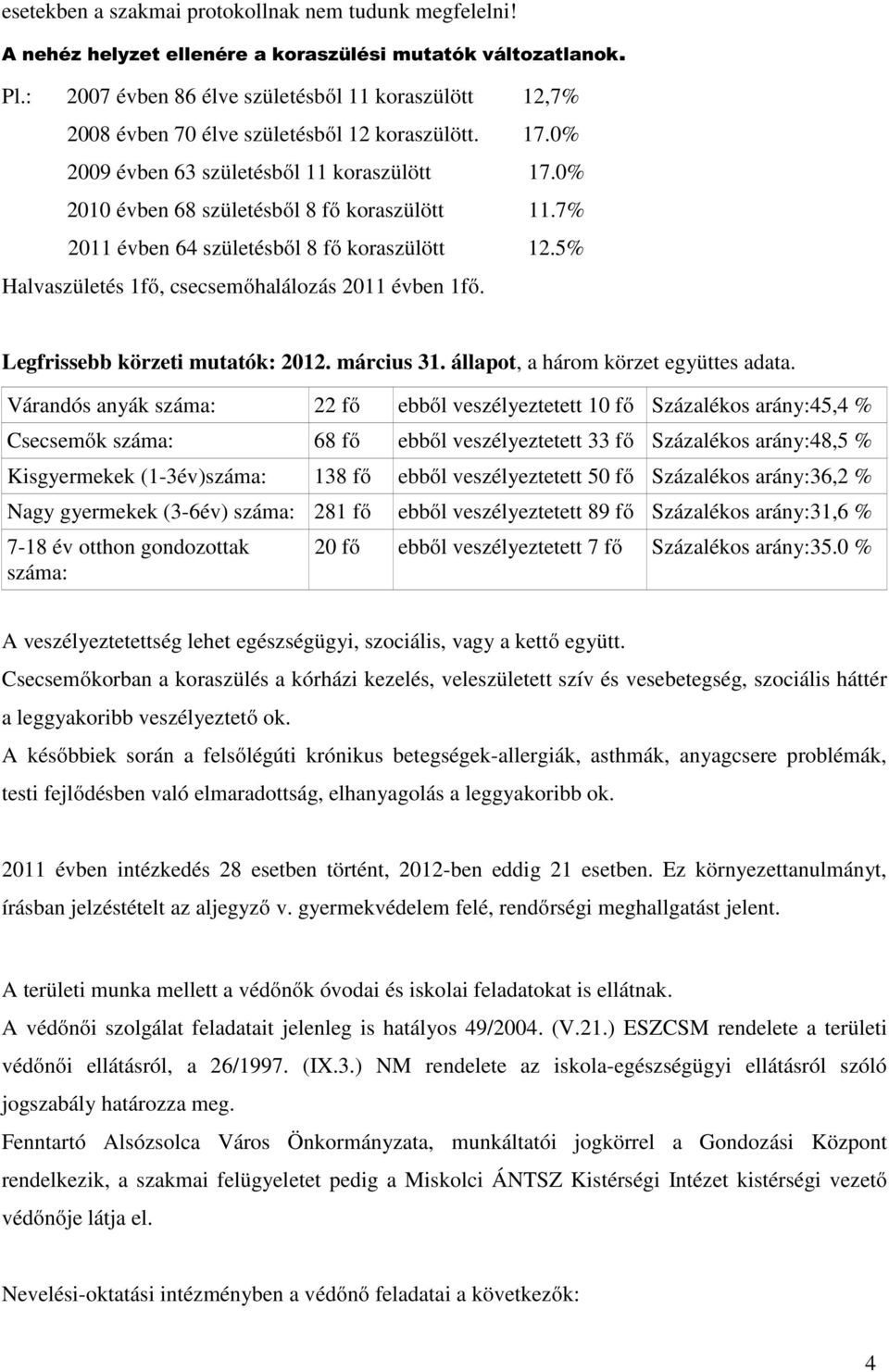 7% 2011 évben 64 születésből 8 fő koraszülött 12.5% Halvaszületés 1fő, csecsemőhalálozás 2011 évben 1fő. Legfrissebb körzeti mutatók: 2012. március 31. állapot, a három körzet együttes adata.