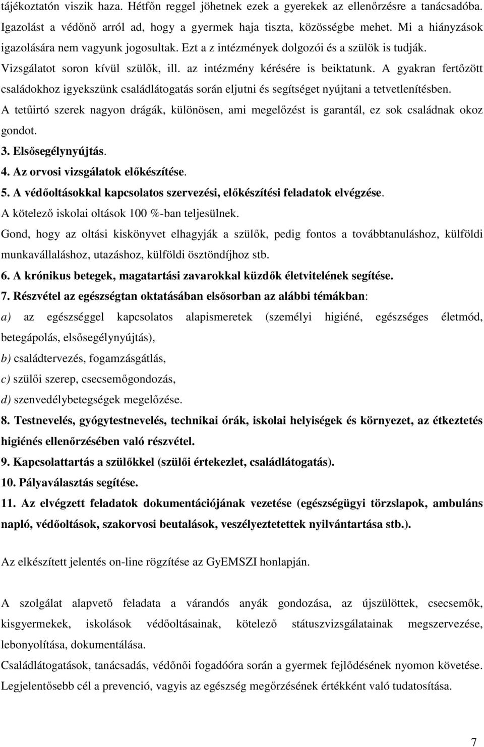 A gyakran fertőzött családokhoz igyekszünk családlátogatás során eljutni és segítséget nyújtani a tetvetlenítésben.