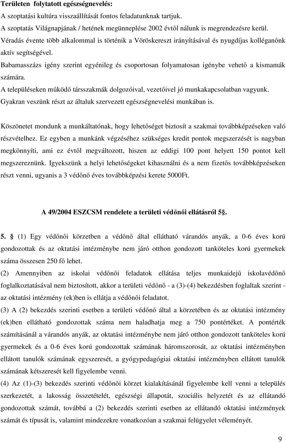 Babamasszázs igény szerint egyénileg és csoportosan folyamatosan igénybe vehető a kismamák számára. A településeken működő társszakmák dolgozóival, vezetőivel jó munkakapcsolatban vagyunk.