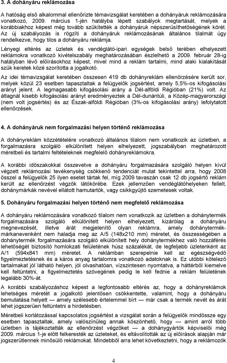 Az új szabályozás is rögzíti a dohányáruk reklámozásának általános tilalmát úgy rendelkezve, hogy tilos a dohányáru reklámja.