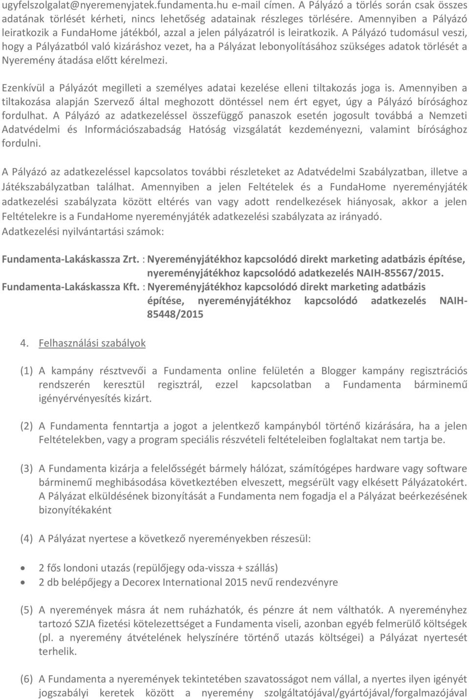 A Pályázó tudomásul veszi, hogy a Pályázatból való kizáráshoz vezet, ha a Pályázat lebonyolításához szükséges adatok törlését a Nyeremény átadása előtt kérelmezi.