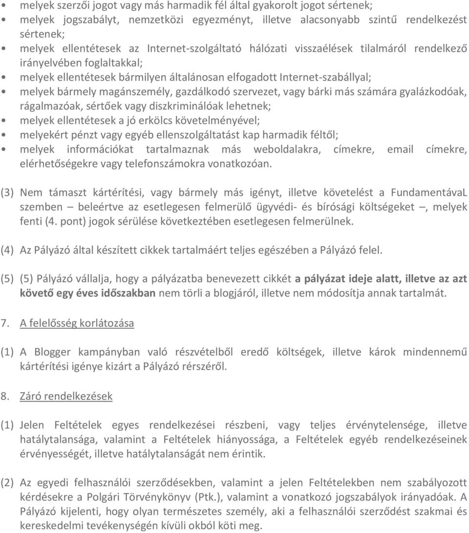 gazdálkodó szervezet, vagy bárki más számára gyalázkodóak, rágalmazóak, sértőek vagy diszkriminálóak lehetnek; melyek ellentétesek a jó erkölcs követelményével; melyekért pénzt vagy egyéb