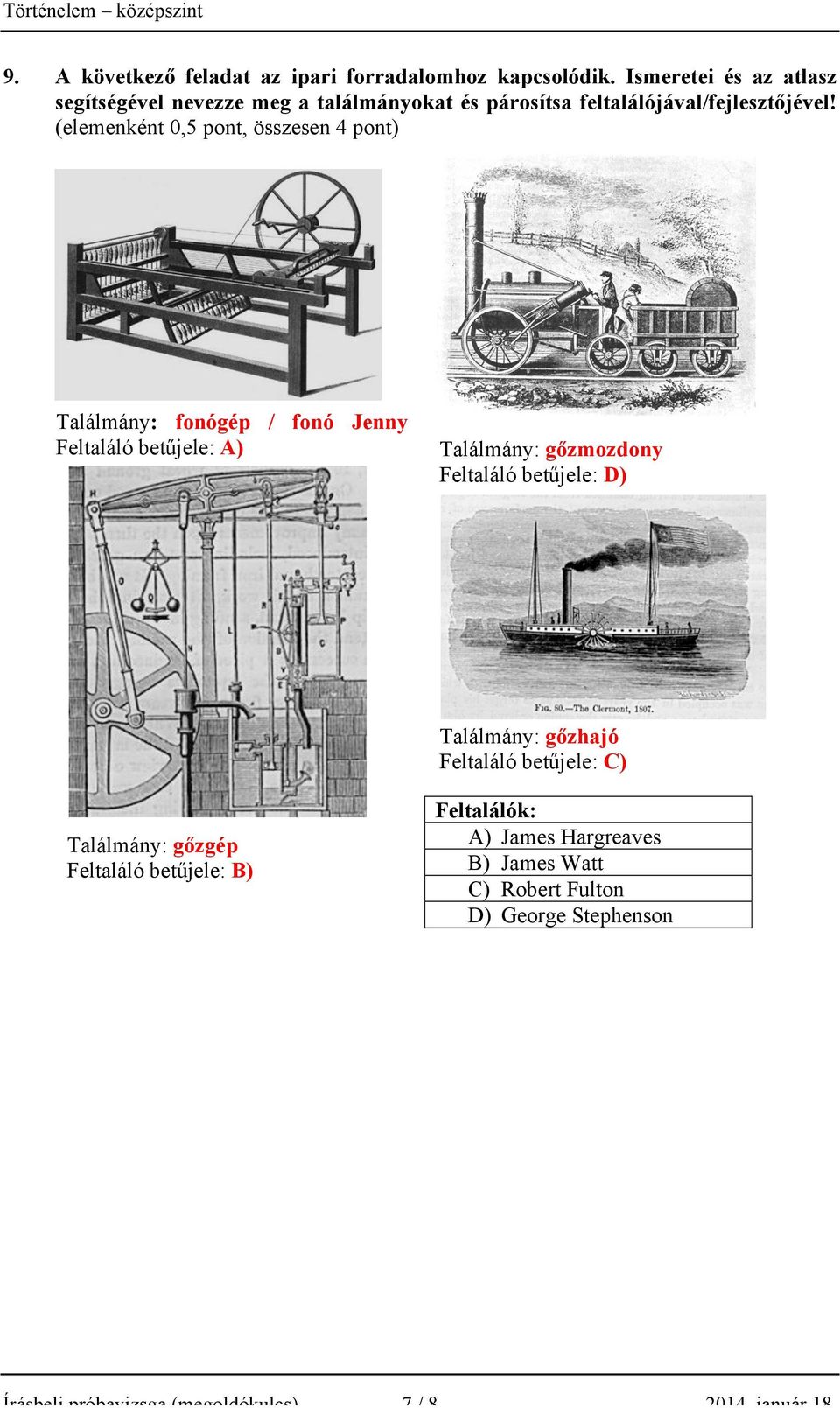 (elemenként 0,5 pont, összesen 4 pont) Találmány: fonógép / fonó Jenny Feltaláló betűjele: A) Találmány: gőzmozdony Feltaláló