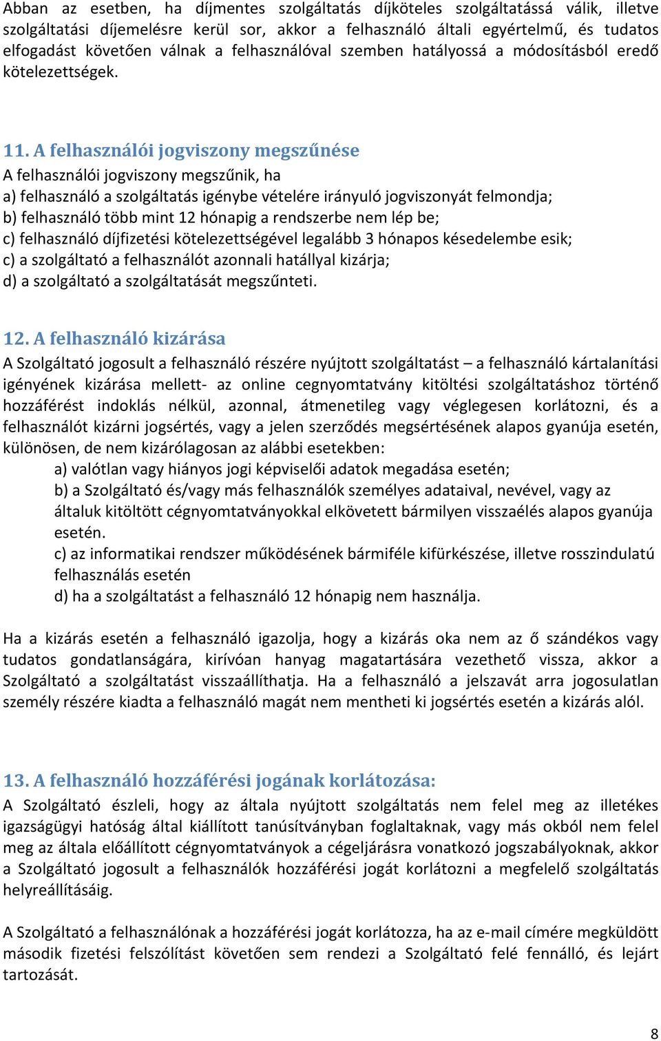 A felhasználói jogviszony megszűnése A felhasználói jogviszony megszűnik, ha a) felhasználó a szolgáltatás igénybe vételére irányuló jogviszonyát felmondja; b) felhasználó több mint 12 hónapig a