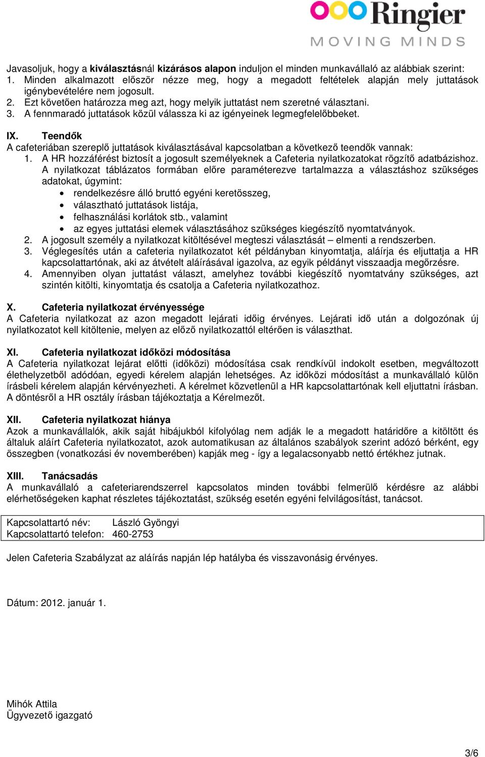 3. A fennmaradó juttatások közül válassza ki az igényeinek legmegfelelőbbeket. IX. Teendők A cafeteriában szereplő juttatások kiválasztásával kapcsolatban a következő teendők vannak: 1.