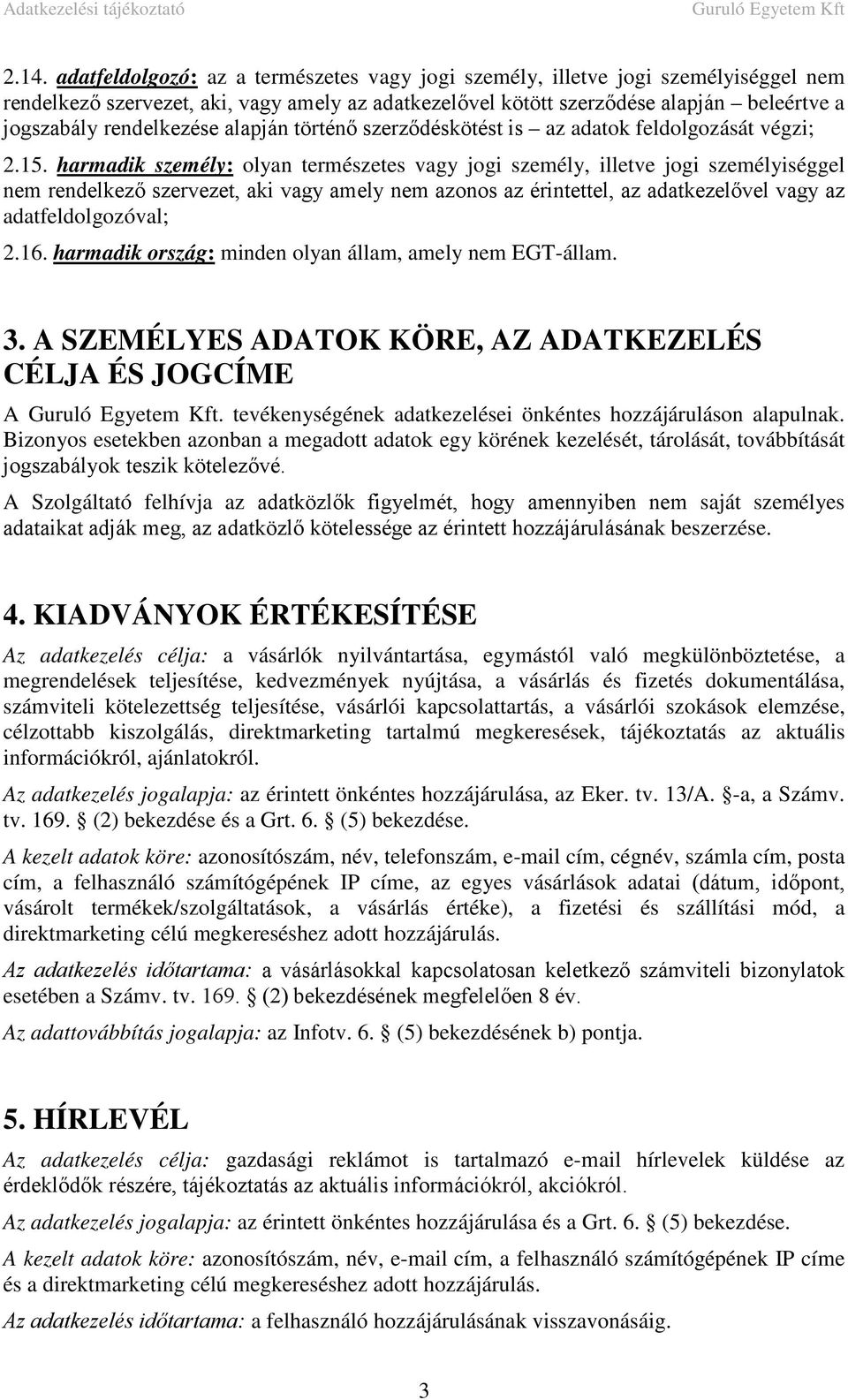 harmadik személy: olyan természetes vagy jogi személy, illetve jogi személyiséggel nem rendelkező szervezet, aki vagy amely nem azonos az érintettel, az adatkezelővel vagy az adatfeldolgozóval; 2.16.