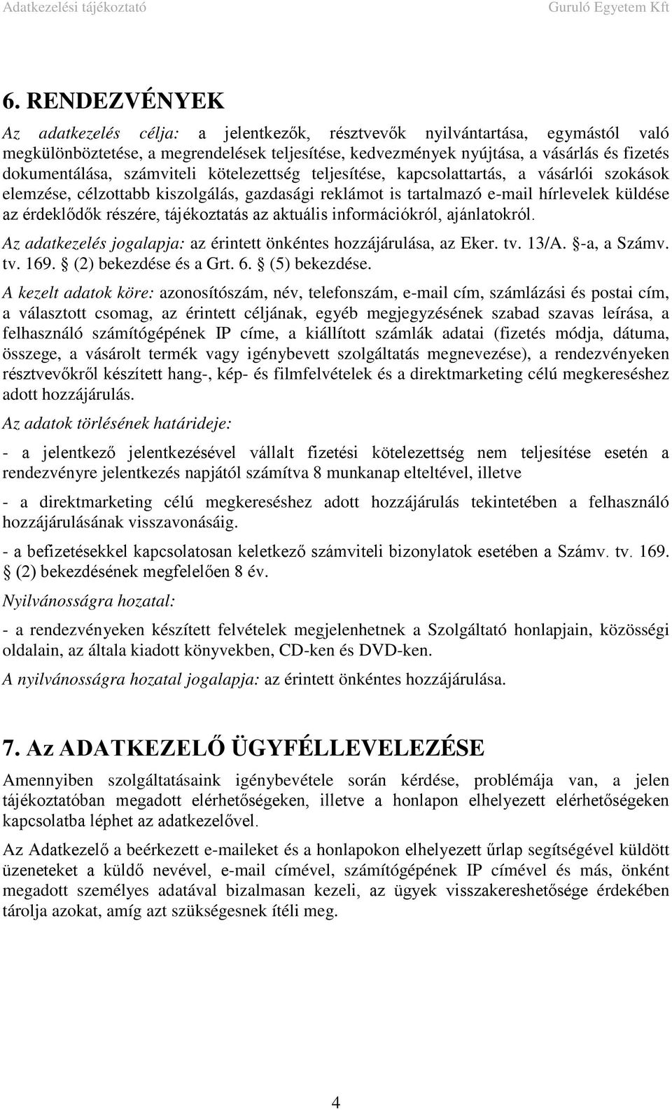 részére, tájékoztatás az aktuális információkról, ajánlatokról. Az adatkezelés jogalapja: az érintett önkéntes hozzájárulása, az Eker. tv. 13/A. -a, a Számv. tv. 169. (2) bekezdése és a Grt. 6.