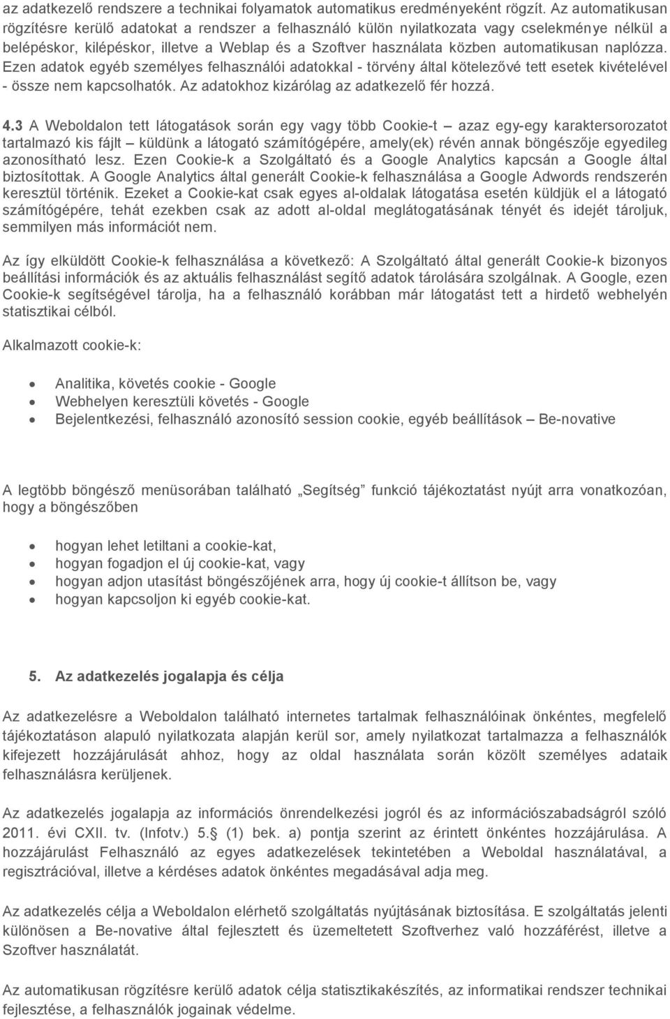 automatikusan naplózza. Ezen adatok egyéb személyes felhasználói adatokkal - törvény által kötelezővé tett esetek kivételével - össze nem kapcsolhatók. Az adatokhoz kizárólag az adatkezelő fér hozzá.