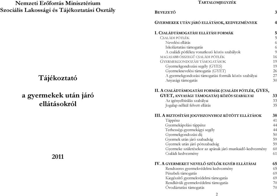 CSALÁDTÁMOGATÁSI ELLÁTÁSI FORMÁK 5 CSALÁDI PÓTLÉK 5 Nevelési ellátás 6 Iskoláztatási támogatás 6 A családi pótlékra vonatkozó közös szabályok 9 MAGASABB ÖSSZEGŰ CSALÁDI PÓTLÉK 16 GYERMEKGONDOZÁSI