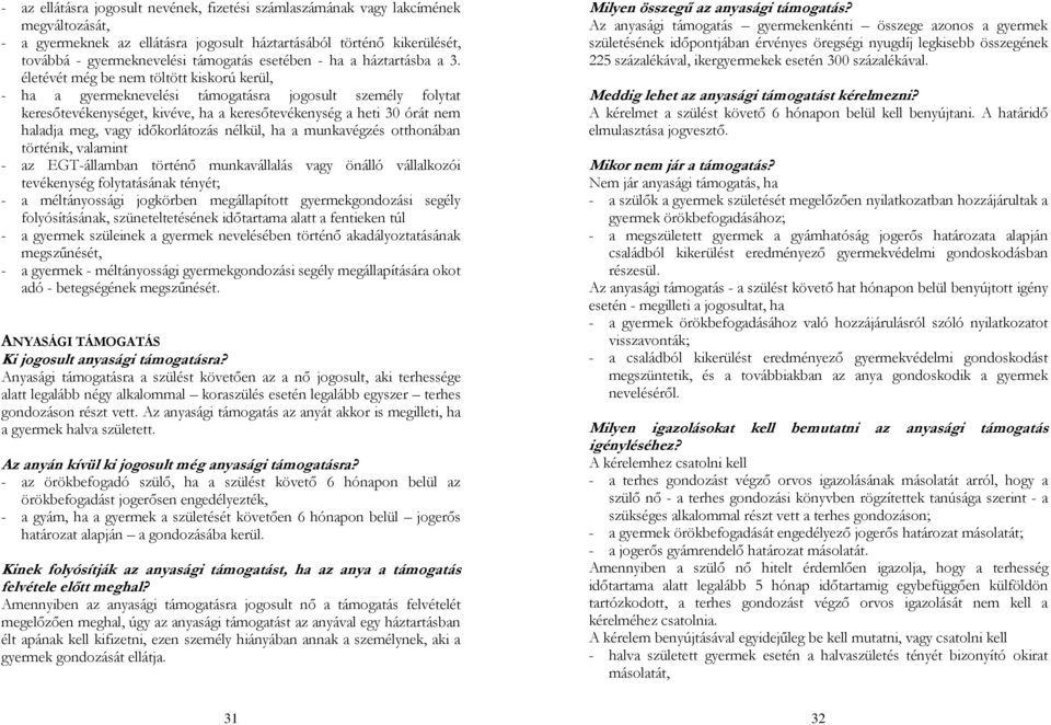 életévét még be nem töltött kiskorú kerül, - ha a gyermeknevelési támogatásra jogosult személy folytat keresőtevékenységet, kivéve, ha a keresőtevékenység a heti 30 órát nem haladja meg, vagy
