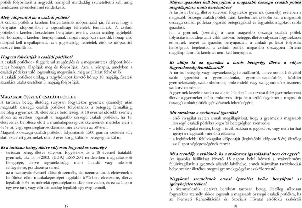A családi pótlékot a kérelem késedelmes benyújtása esetén, visszamenőleg legfeljebb két hónapra, a kérelem benyújtásának napját megelőző második hónap első napjától kell megállapítani, ha a