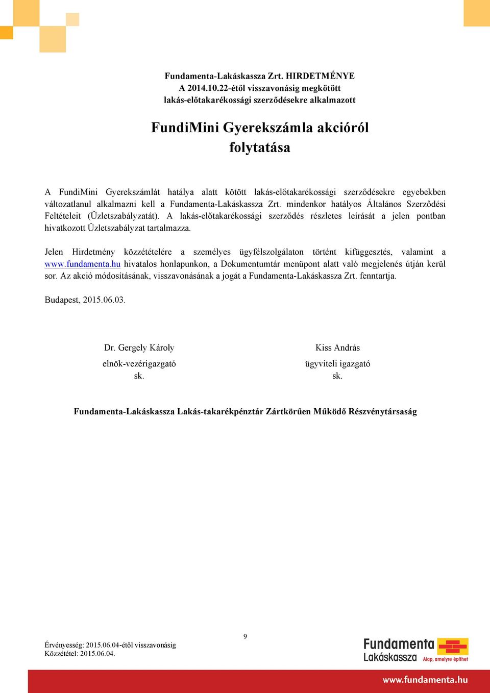 Jelen Hirdetmény közzétételére a személyes ügyfélszolgálaton történt kifüggesztés, valamint a hivatalos honlapunkon, a Dokumentumtár menüpont alatt való megjelenés útján kerül sor.
