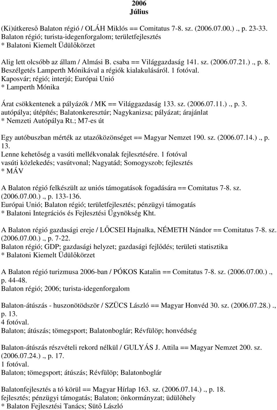 Beszélgetés Lamperth Mónikával a régiók kialakulásáról. 1 fotóval. Kaposvár; régió; interjú; Európai Unió * Lamperth Mónika Árat csökkentenek a pályázók / MK == Világgazdaság 133. sz. (2006.07.11.).