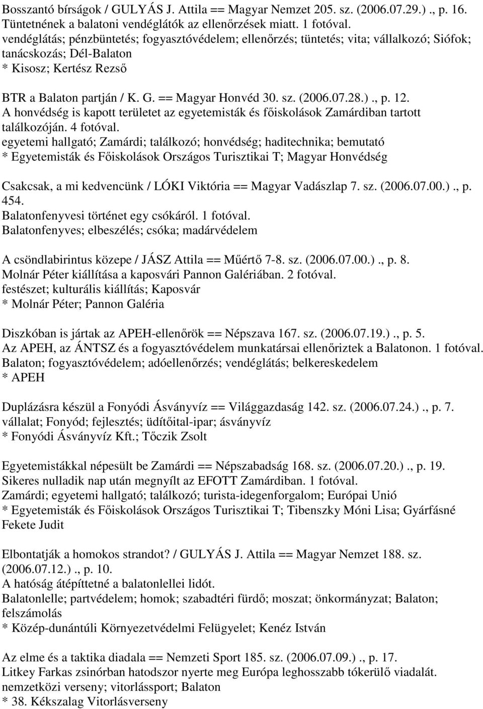 (2006.07.28.)., p. 12. A honvédség is kapott területet az egyetemisták és főiskolások Zamárdiban tartott találkozóján. 4 fotóval.