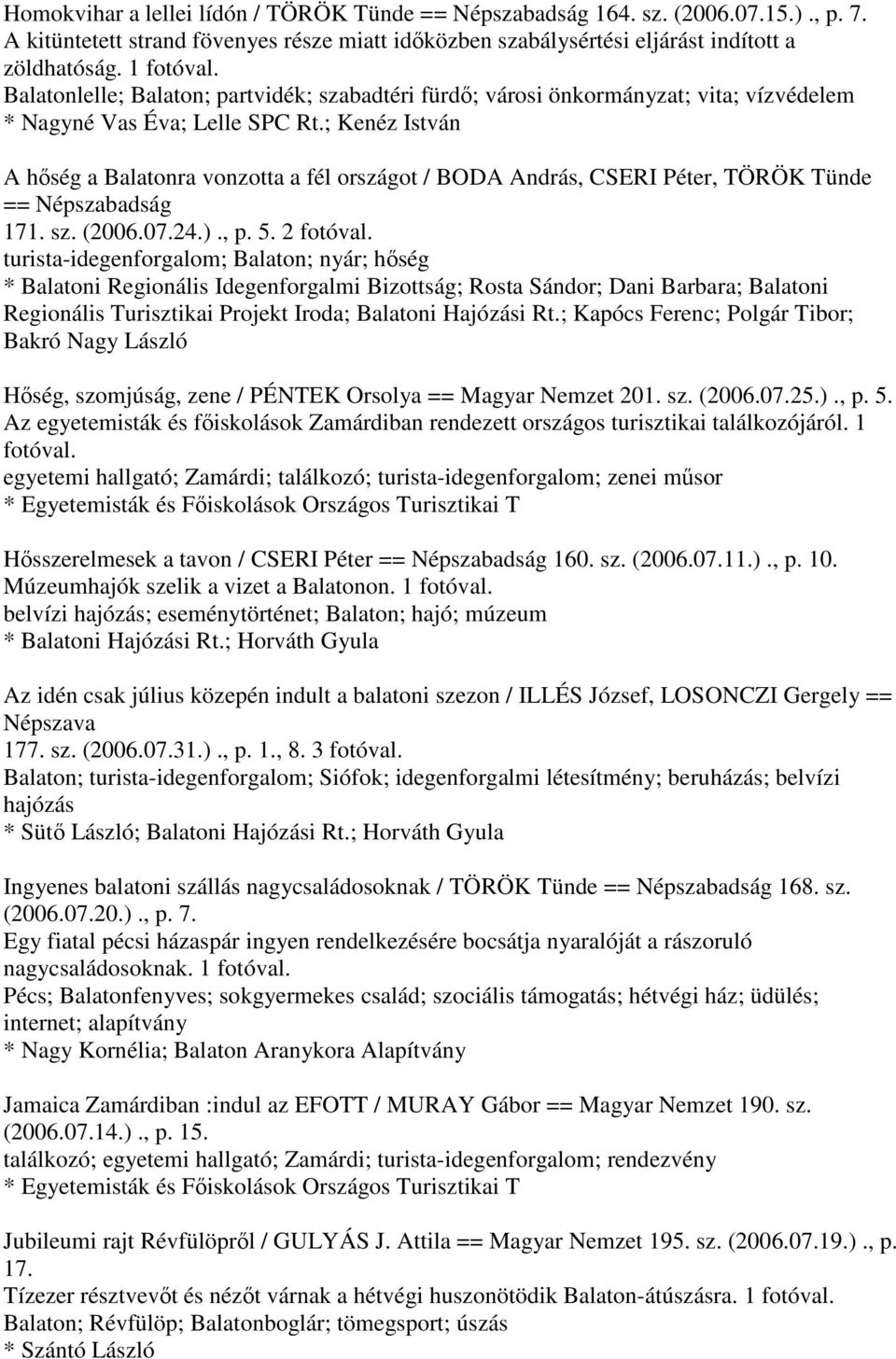 ; Kenéz István A hőség a Balatonra vonzotta a fél országot / BODA András, CSERI Péter, TÖRÖK Tünde == Népszabadság 171. sz. (2006.07.24.)., p. 5. 2 fotóval.