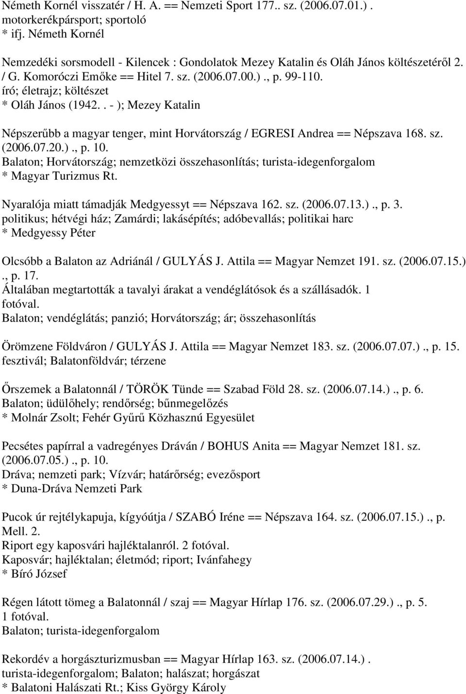 író; életrajz; költészet * Oláh János (1942.. - ); Mezey Katalin Népszerűbb a magyar tenger, mint Horvátország / EGRESI Andrea == Népszava 168. sz. (2006.07.20.)., p. 10.