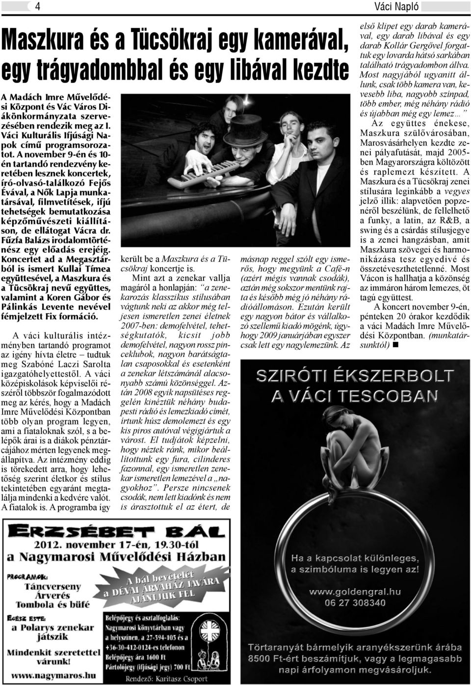 A november 9-én és 10én tartandó rendezvény keretében lesznek koncertek, író-olvasó-találkozó Fejõs Évával, a Nõk Lapja munkatársával, filmvetítések, ifjú tehetségek bemutatkozása képzõmûvészeti