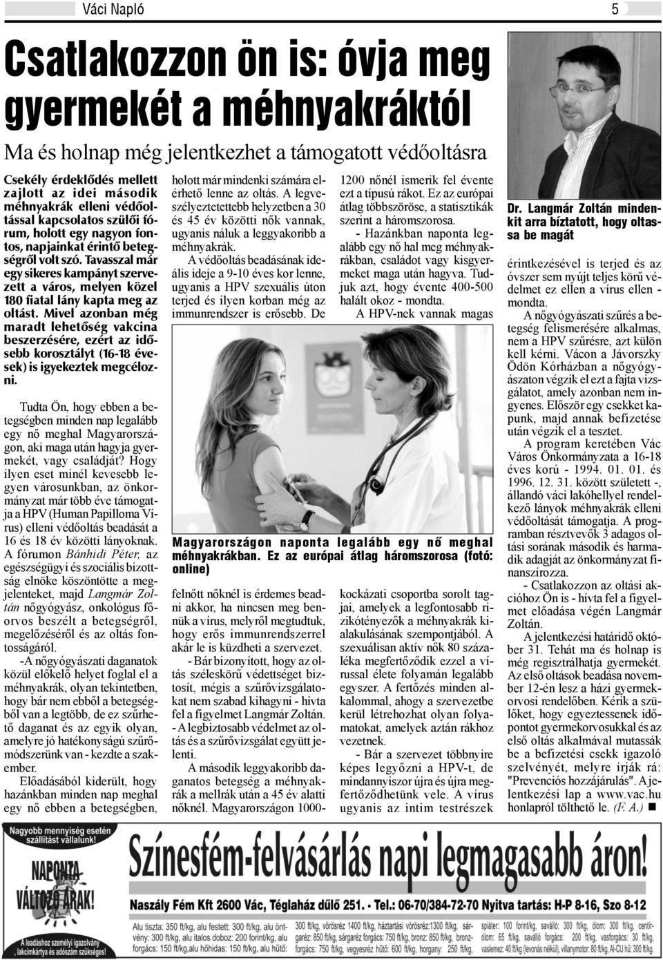 Mivel azonban még maradt lehetõség vakcina beszerzésére, ezért az idõsebb korosztályt (16-18 évesek) is igyekeztek megcélozni.