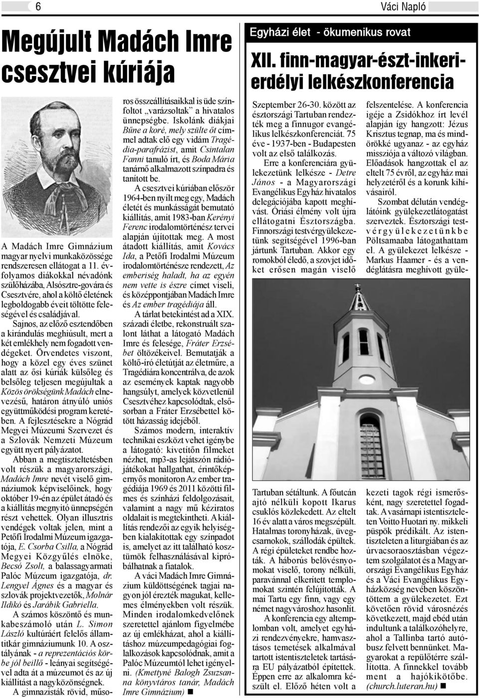 Sajnos, az előző esztendőben a kirándulás meghiúsult, mert a két emlékhely nem fogadott vendégeket.