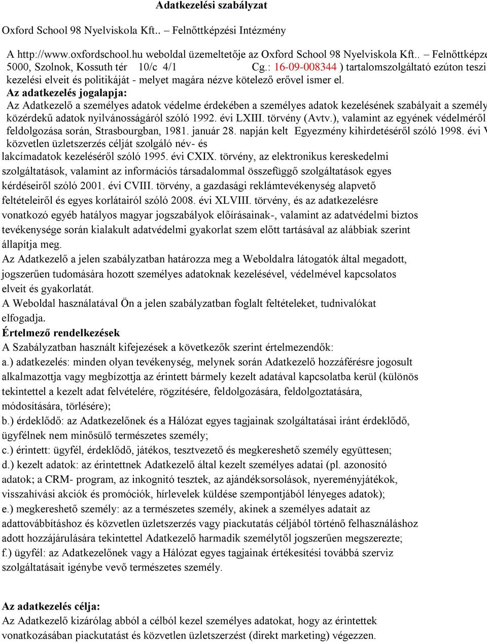 Az adatkezelés jogalapja: Az Adatkezelő a személyes adatok védelme érdekében a személyes adatok kezelésének szabályait a személy közérdekű adatok nyilvánosságáról szóló 1992. évi LXIII. törvény (Avtv.