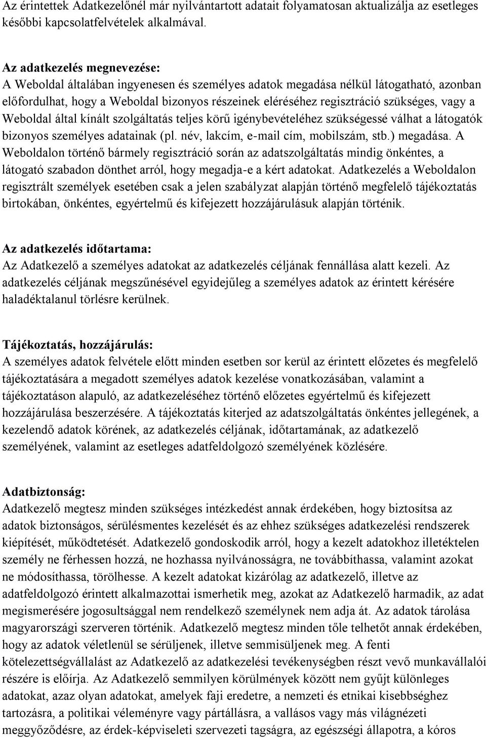 szükséges, vagy a Weboldal által kínált szolgáltatás teljes körű igénybevételéhez szükségessé válhat a látogatók bizonyos személyes adatainak (pl. név, lakcím, e-mail cím, mobilszám, stb.) megadása.