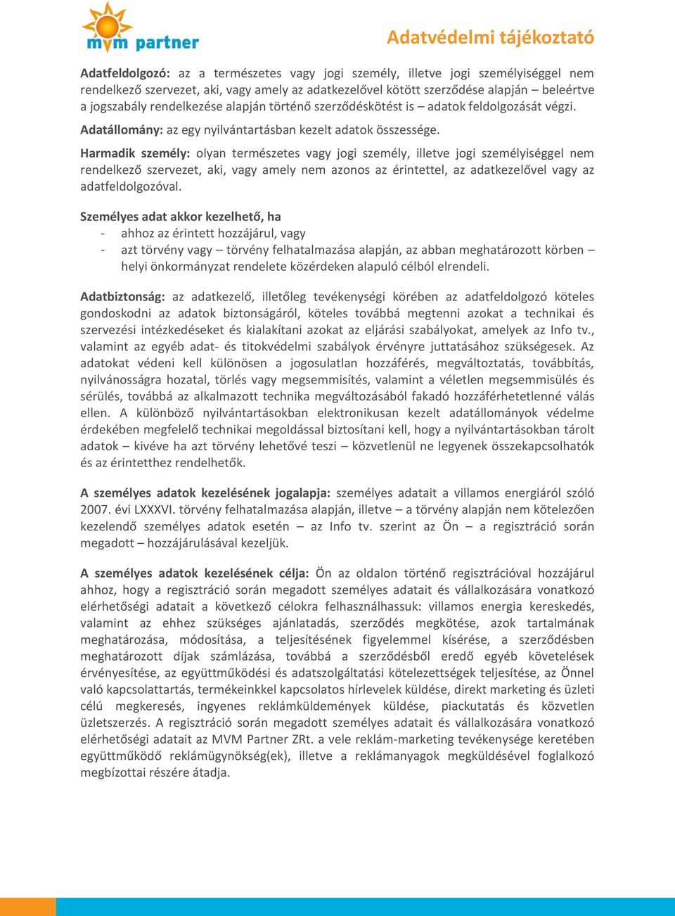 Harmadik személy: olyan természetes vagy jogi személy, illetve jogi személyiséggel nem rendelkező szervezet, aki, vagy amely nem azonos az érintettel, az adatkezelővel vagy az adatfeldolgozóval.