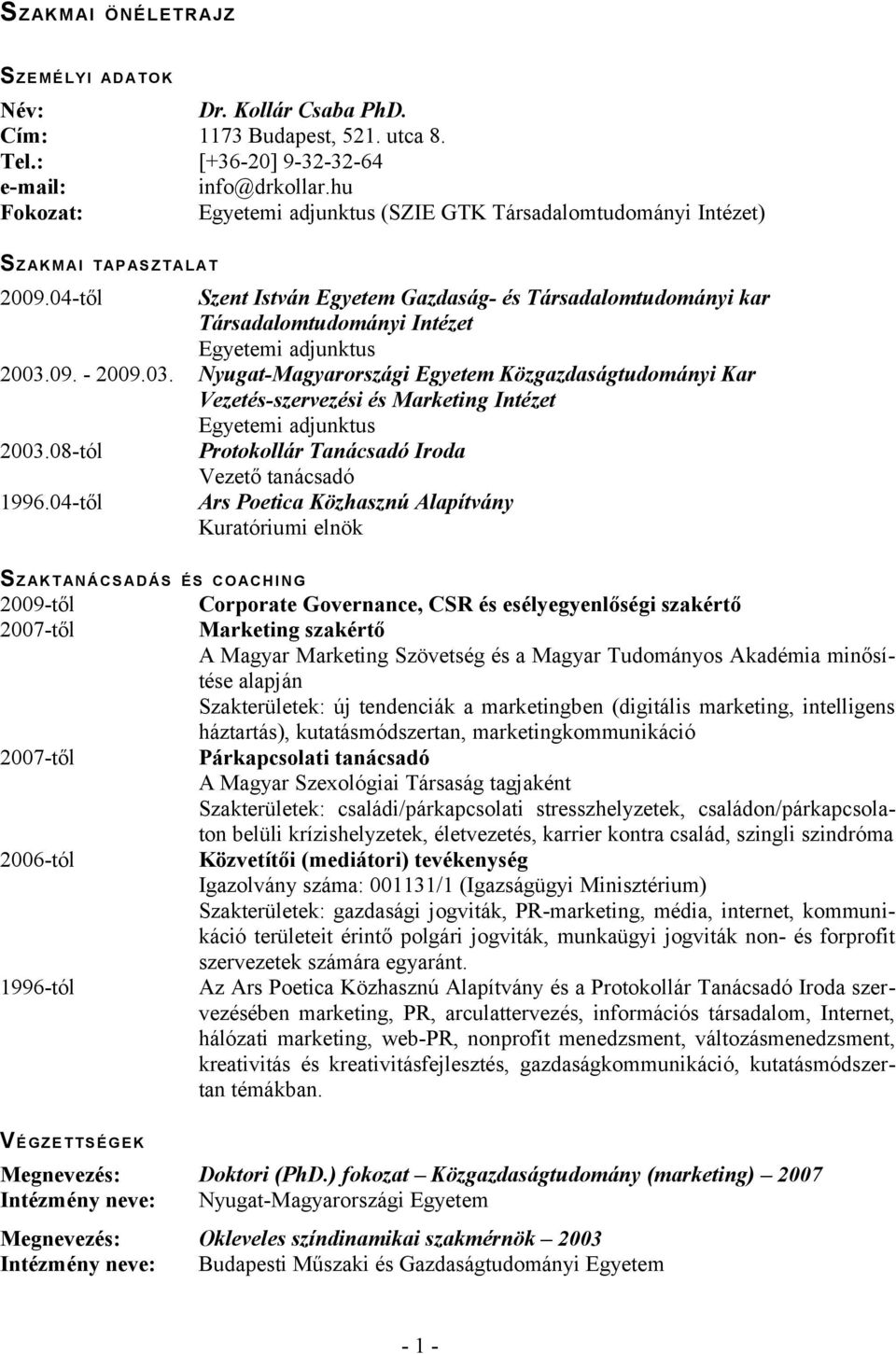 04-től Szent István Egyetem Gazdaság- és Társadalomtudományi kar Társadalomtudományi Intézet Egyetemi adjunktus 2003.