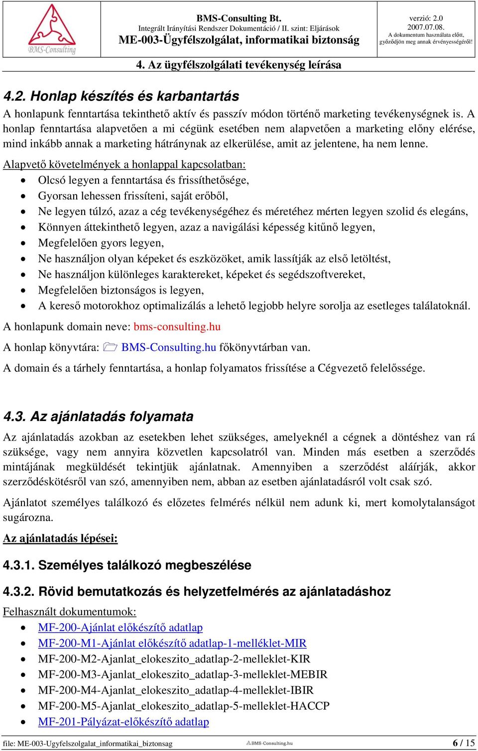 Alapvető követelmények a honlappal kapcsolatban: Olcsó legyen a fenntartása és frissíthetősége, Gyorsan lehessen frissíteni, saját erőből, Ne legyen túlzó, azaz a cég tevékenységéhez és méretéhez