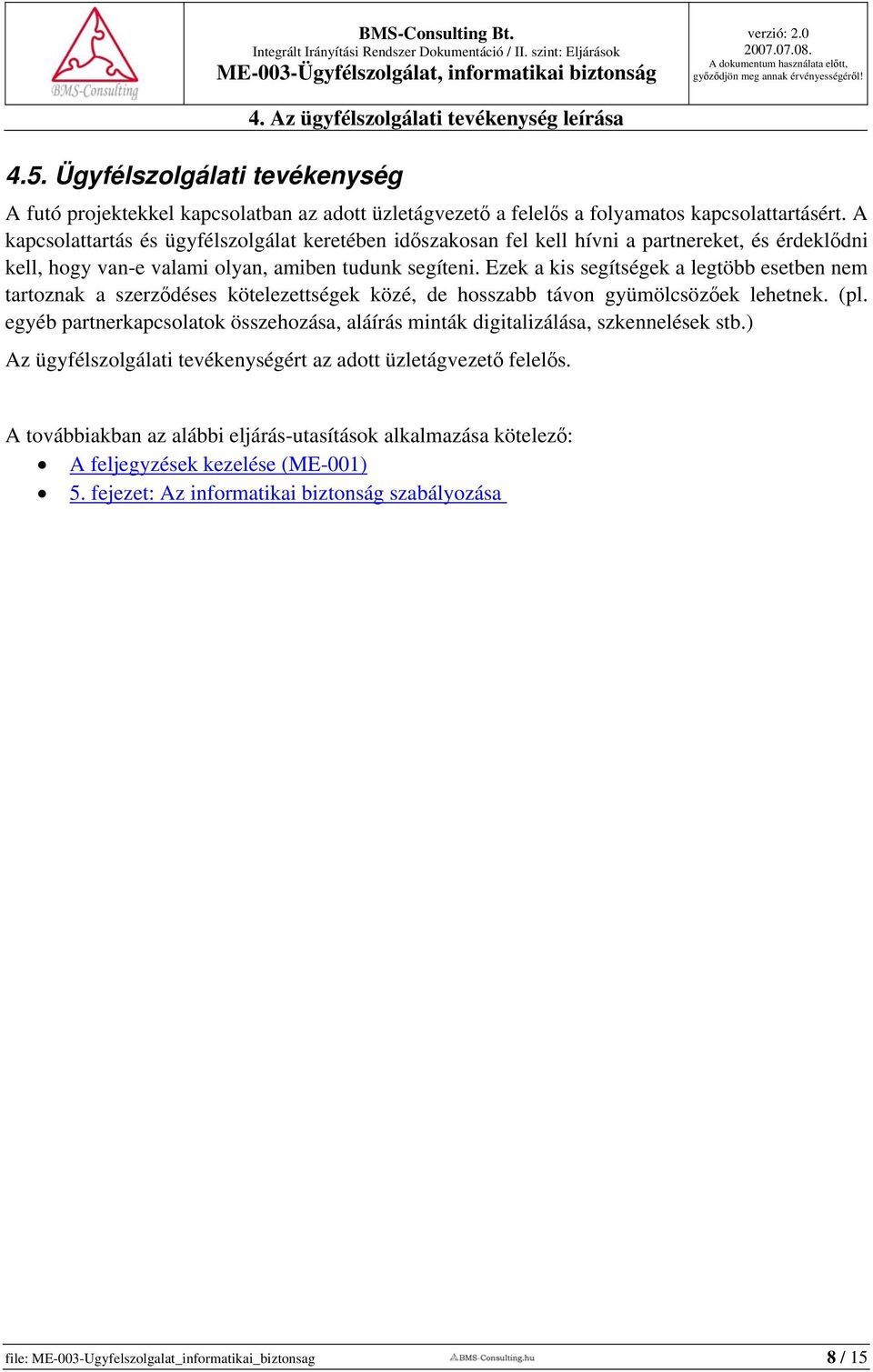 Ezek a kis segítségek a legtöbb esetben nem tartoznak a szerződéses kötelezettségek közé, de hosszabb távon gyümölcsözőek lehetnek. (pl.