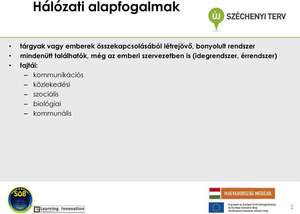 találhatók, még az emberi szervezetben is (idegrendszer,