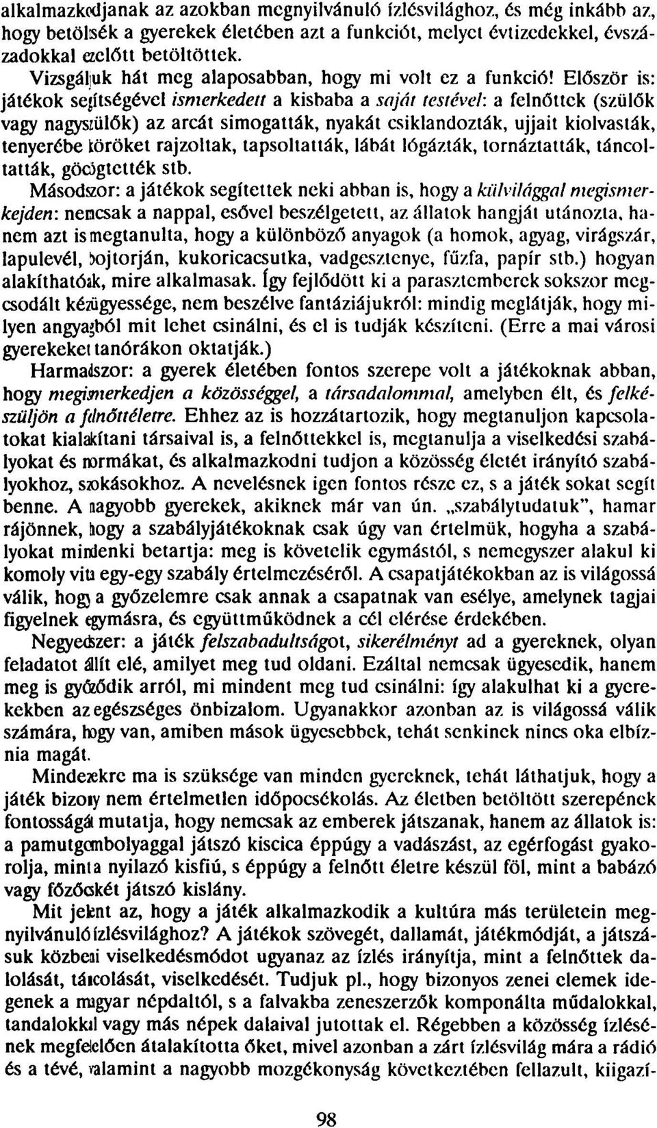 Először is: játékok segítségével ismerkedett a kisbaba a saját testével: a felnőttek (szülők vagy nagyszülők) az arcát simogatták, nyakát csiklandozták, ujjait kiolvasták, tenyerébe törökét