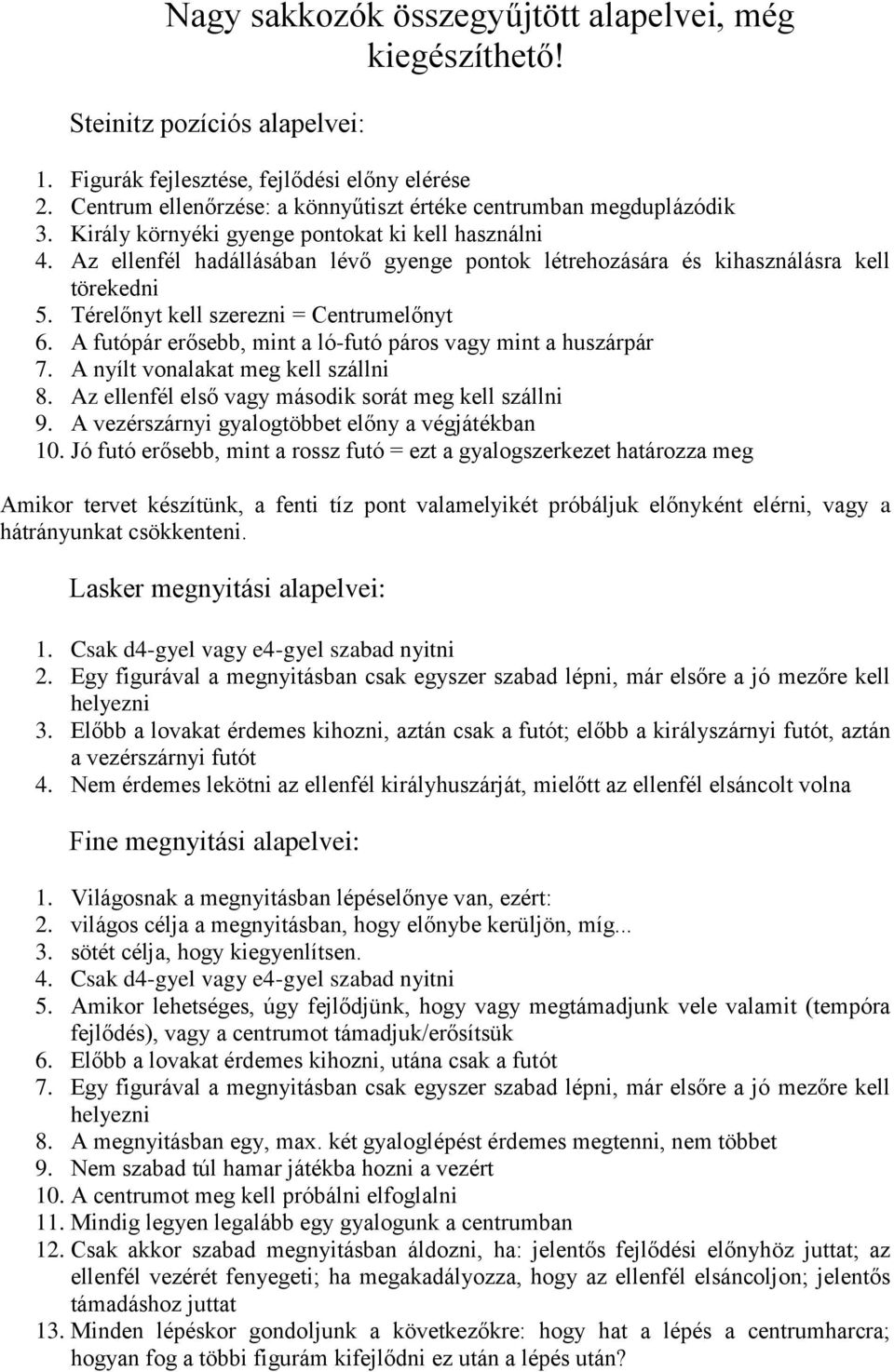 Az ellenfél hadállásában lévő gyenge pontok létrehozására és kihasználásra kell törekedni 5. Térelőnyt kell szerezni = Centrumelőnyt 6. A futópár erősebb, mint a ló-futó páros vagy mint a huszárpár 7.
