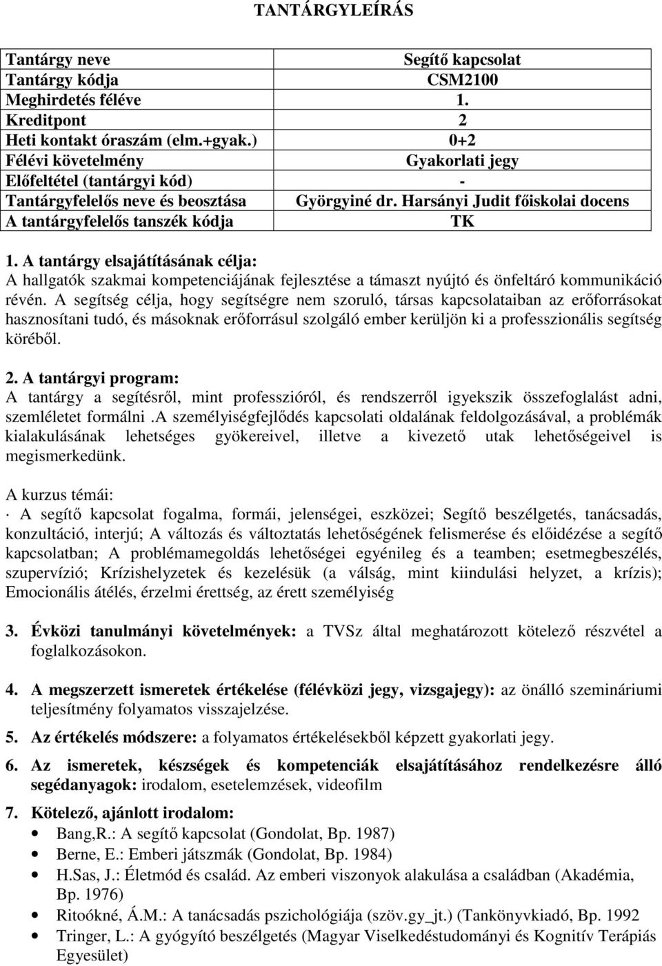 A segítség célja, hogy segítségre nem szoruló, társas kapcsolataiban az erőforrásokat hasznosítani tudó, és másoknak erőforrásul szolgáló ember kerüljön ki a professzionális segítség köréből. 2.