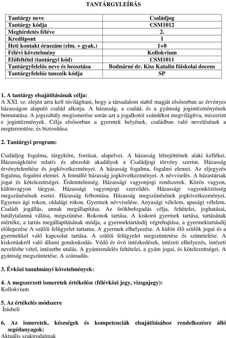 A házasság, a család, és a gyámság jogintézményének bemutatása. A jogszabály megismerése során azt a jogalkotói szándékot megvilágítva, miszerint e jogintézmények.